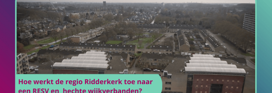 Regio aan het woord: Hoe werkt Ridderkerk toe naar een RESV en hechte wijkverbanden?
